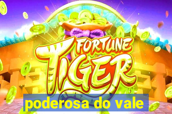 poderosa do vale